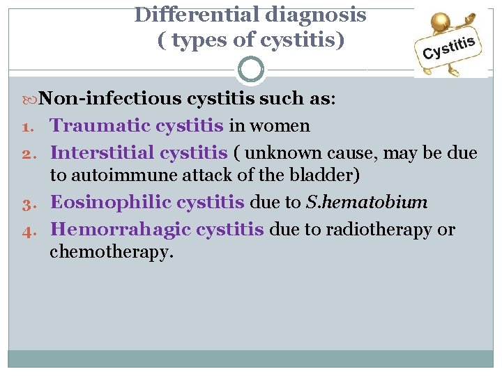Differential diagnosis ( types of cystitis) Non-infectious cystitis such as: 1. Traumatic cystitis in