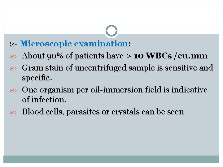 2 - Microscopic examination: About 90% of patients have > 10 WBCs /cu. mm