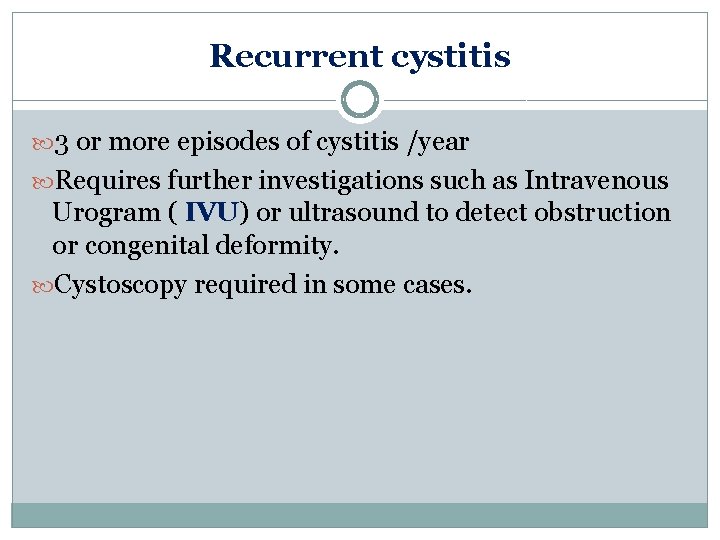 Recurrent cystitis 3 or more episodes of cystitis /year Requires further investigations such as