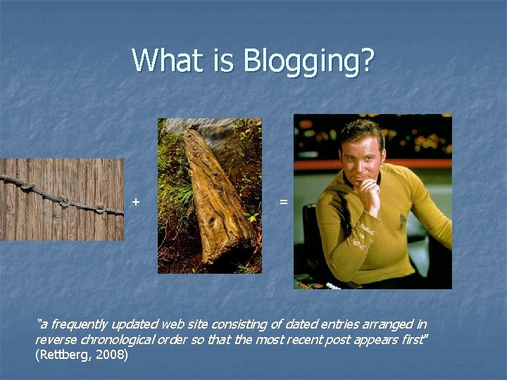 What is Blogging? + = “a frequently updated web site consisting of dated entries