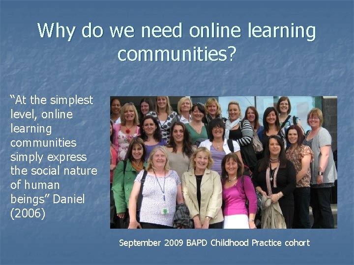 Why do we need online learning communities? “At the simplest level, online learning communities