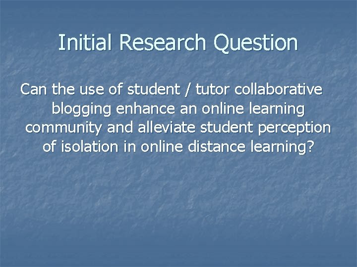 Initial Research Question Can the use of student / tutor collaborative blogging enhance an