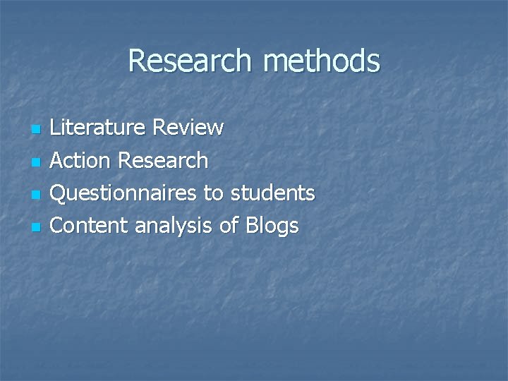 Research methods n n Literature Review Action Research Questionnaires to students Content analysis of