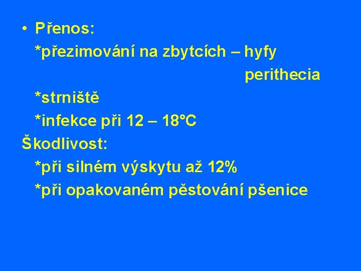  • Přenos: *přezimování na zbytcích – hyfy perithecia *strniště *infekce při 12 –