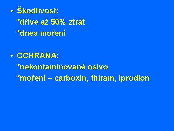  • Škodlivost: *dříve až 50% ztrát *dnes moření • OCHRANA: *nekontaminované osivo *moření