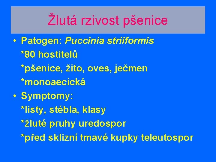 Žlutá rzivost pšenice • Patogen: Puccinia striiformis *80 hostitelů *pšenice, žito, oves, ječmen *monoaecická