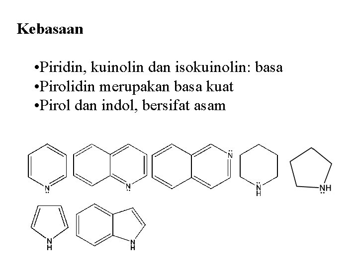 Kebasaan • Piridin, kuinolin dan isokuinolin: basa • Pirolidin merupakan basa kuat • Pirol