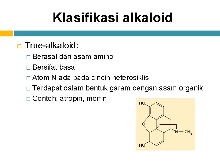 Klasifikasi alkaloid True-alkaloid: � Berasal dari asam amino � Bersifat basa � Atom N