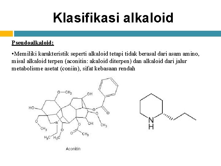 Klasifikasi alkaloid Pseudoalkaloid: • Memiliki karakteristik seperti alkaloid tetapi tidak berasal dari asam amino,