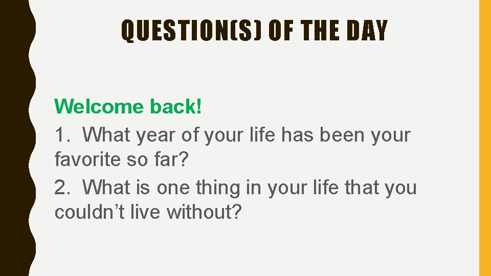 QUESTION(S) OF THE DAY Welcome back! 1. What year of your life has been