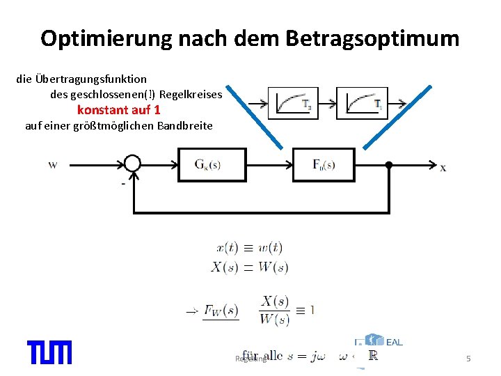 Optimierung nach dem Betragsoptimum die Übertragungsfunktion des geschlossenen(!) Regelkreises konstant auf 1 auf einer