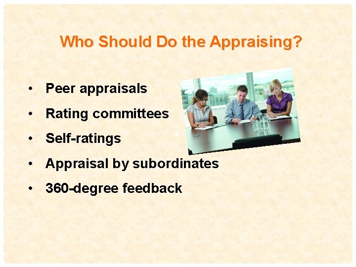Who Should Do the Appraising? • Peer appraisals • Rating committees • Self-ratings 49