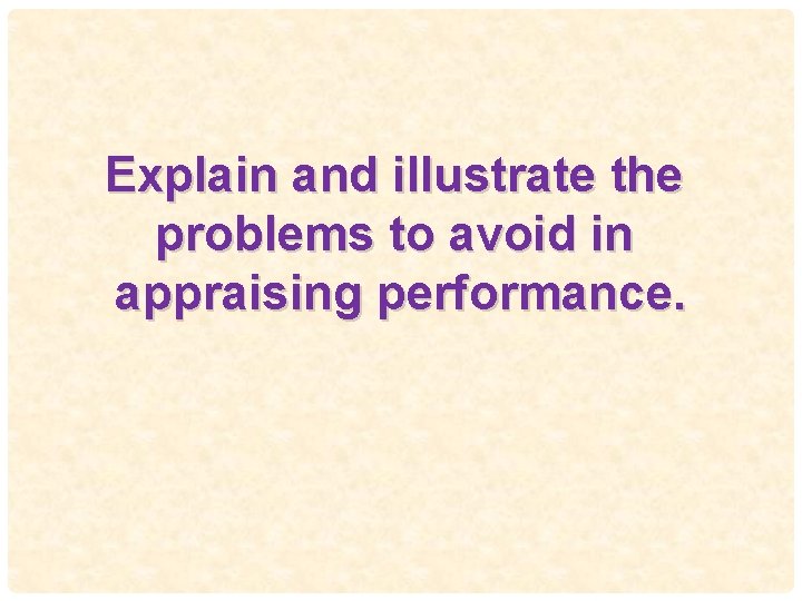 Explain and illustrate the problems to avoid in 49 appraising performance. 