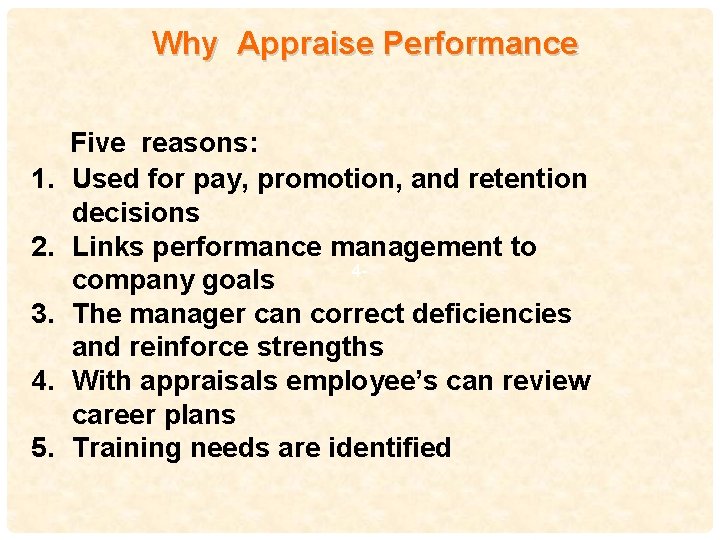 Why Appraise Performance Five reasons: 1. Used for pay, promotion, and retention decisions 2.