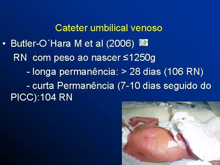 Cateter umbilical venoso • Butler-O´Hara M et al (2006) RN com peso ao nascer