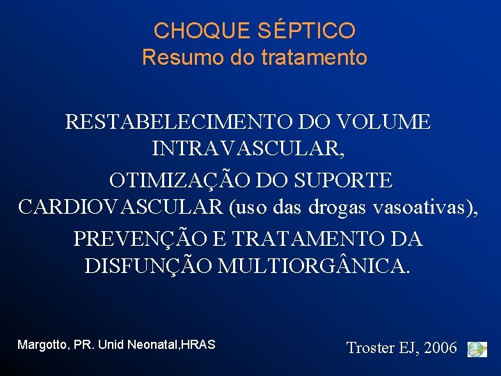CHOQUE SÉPTICO Resumo do tratamento RESTABELECIMENTO DO VOLUME INTRAVASCULAR, OTIMIZAÇÃO DO SUPORTE CARDIOVASCULAR (uso