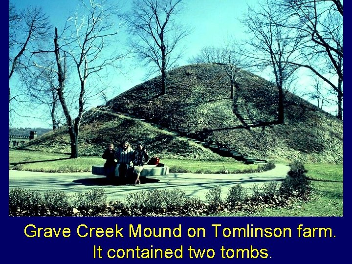 Grave Creek Mound on Tomlinson farm. It contained two tombs. 