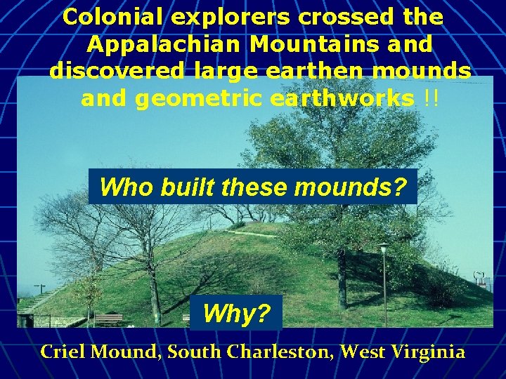 Colonial explorers crossed the Appalachian Mountains and discovered large earthen mounds and geometric earthworks