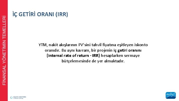 İÇ GETİRİ ORANI (IRR) YTM, nakit akışlarının PV’sini tahvil fiyatına eşitleyen iskonto oranıdır. Bu