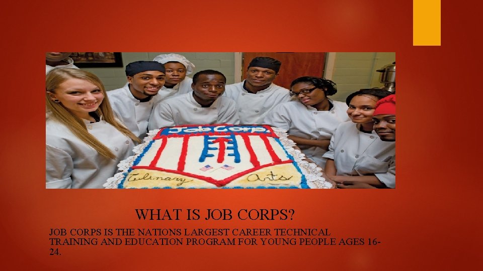 WHAT IS JOB CORPS? JOB CORPS IS THE NATIONS LARGEST CAREER TECHNICAL TRAINING AND