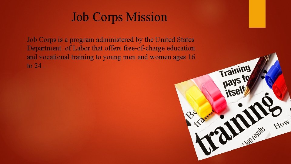 Job Corps Mission Job Corps is a program administered by the United States Department