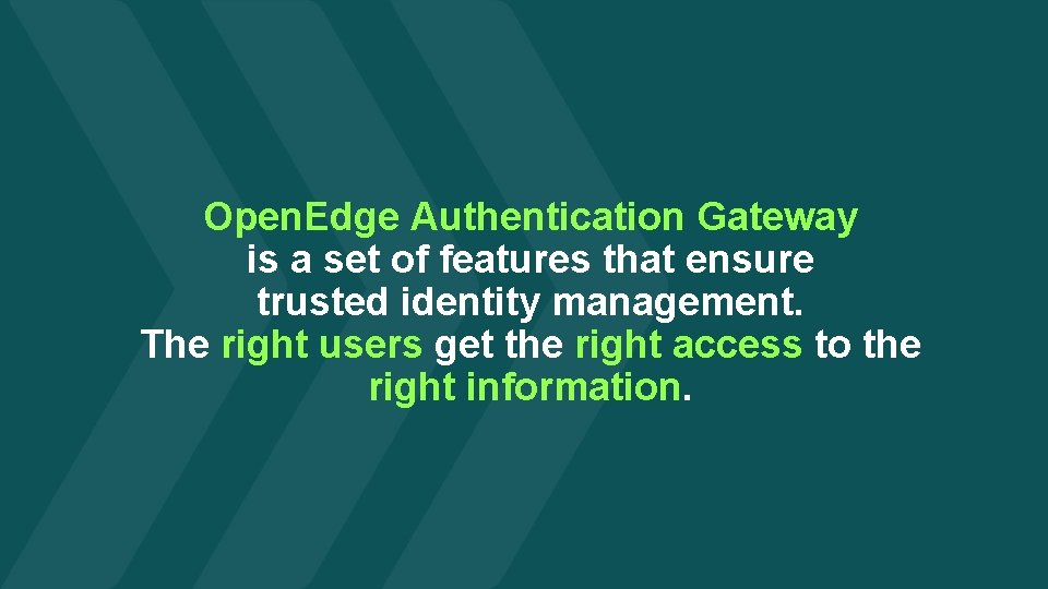 Open. Edge Authentication Gateway is a set of features that ensure trusted identity management.
