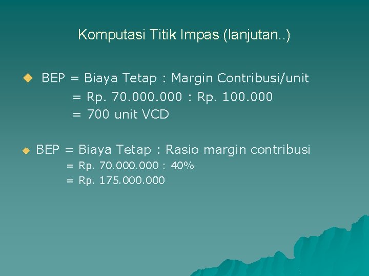 Komputasi Titik Impas (lanjutan. . ) u BEP = Biaya Tetap : Margin Contribusi/unit