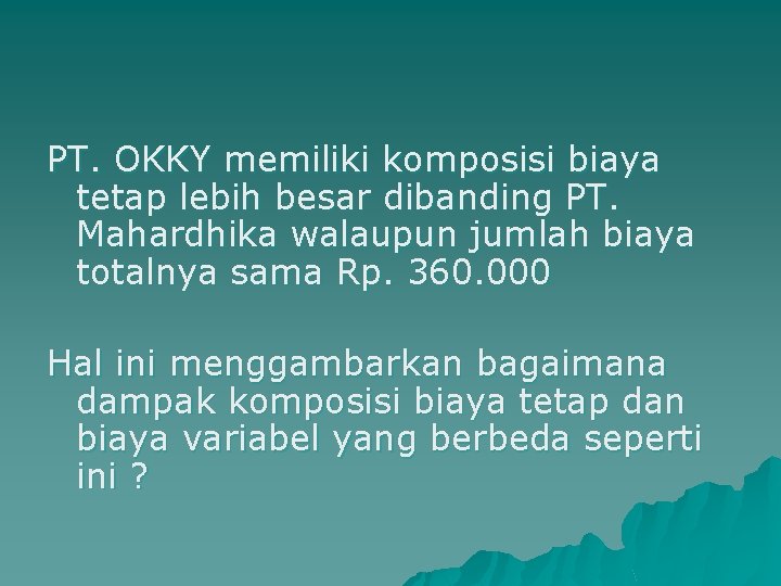 PT. OKKY memiliki komposisi biaya tetap lebih besar dibanding PT. Mahardhika walaupun jumlah biaya