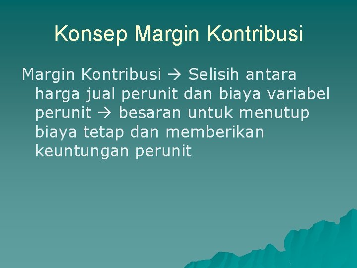 Konsep Margin Kontribusi Selisih antara harga jual perunit dan biaya variabel perunit besaran untuk