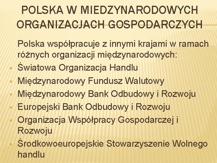 POLSKA W MIEDZYNARODOWYCH ORGANIZACJACH GOSPODARCZYCH § § § Polska współpracuje z innymi krajami w