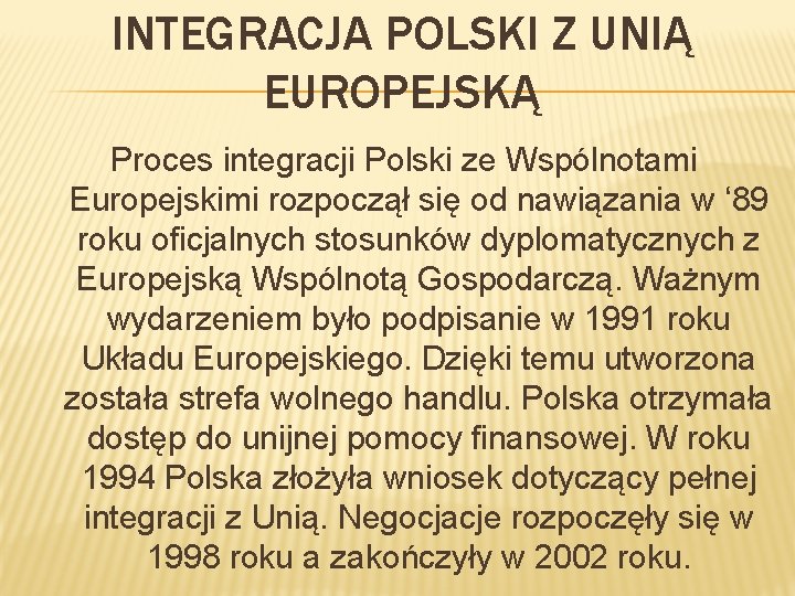 INTEGRACJA POLSKI Z UNIĄ EUROPEJSKĄ Proces integracji Polski ze Wspólnotami Europejskimi rozpoczął się od