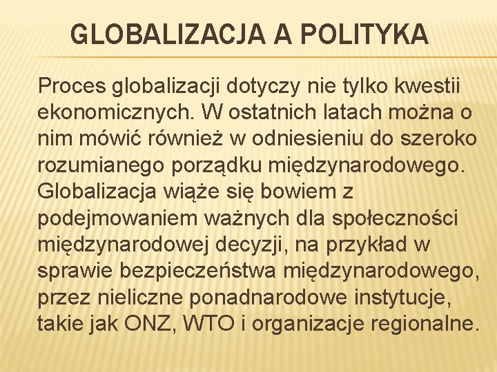 GLOBALIZACJA A POLITYKA Proces globalizacji dotyczy nie tylko kwestii ekonomicznych. W ostatnich latach można