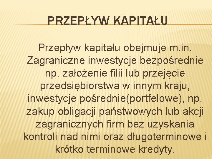 PRZEPŁYW KAPITAŁU Przepływ kapitału obejmuje m. in. Zagraniczne inwestycje bezpośrednie np. założenie filii lub