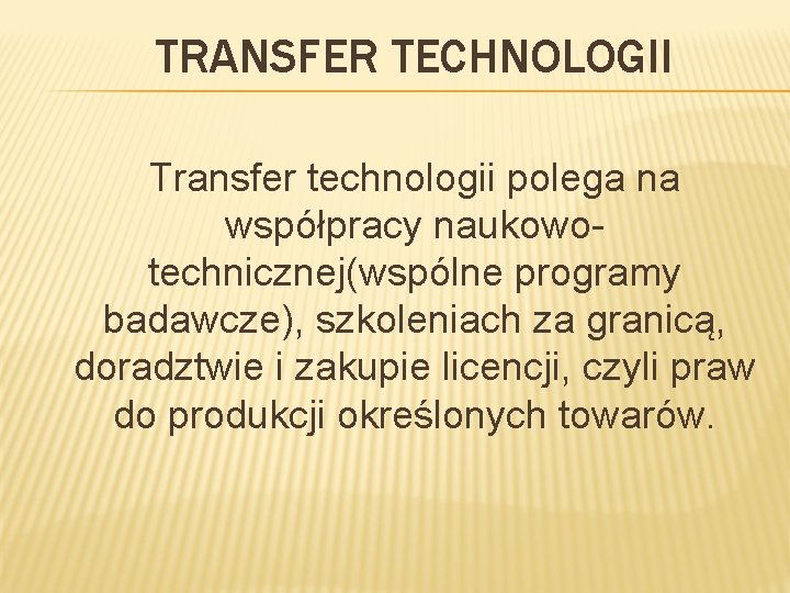 TRANSFER TECHNOLOGII Transfer technologii polega na współpracy naukowotechnicznej(wspólne programy badawcze), szkoleniach za granicą, doradztwie