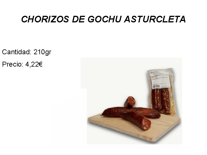 CHORIZOS DE GOCHU ASTURCLETA Cantidad: 210 gr Precio: 4, 22€ 