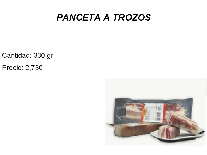 PANCETA A TROZOS Cantidad: 330 gr Precio: 2, 73€ 