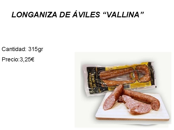 LONGANIZA DE ÁVILES “VALLINA” Cantidad: 315 gr Precio: 3, 25€ 