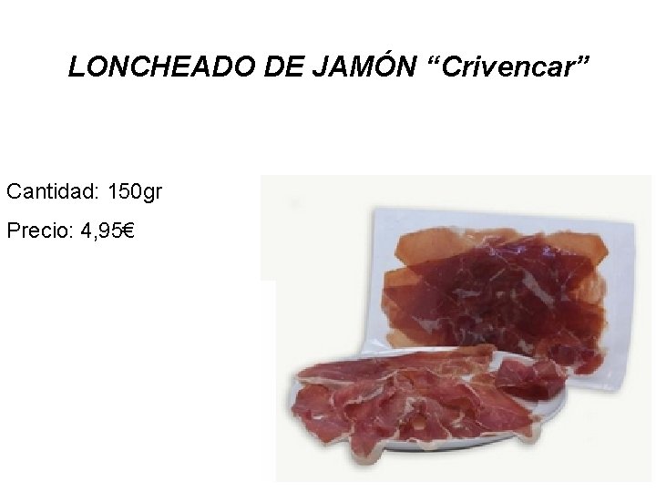 LONCHEADO DE JAMÓN “Crivencar” Cantidad: 150 gr Precio: 4, 95€ 