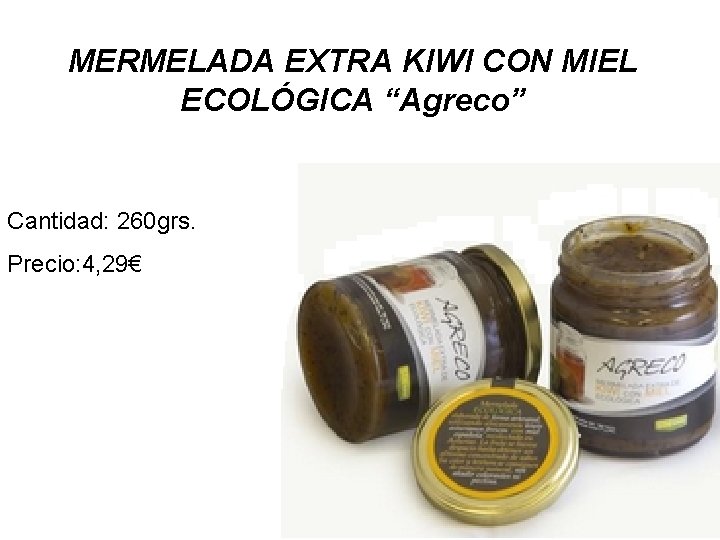 MERMELADA EXTRA KIWI CON MIEL ECOLÓGICA “Agreco” Cantidad: 260 grs. Precio: 4, 29€ 