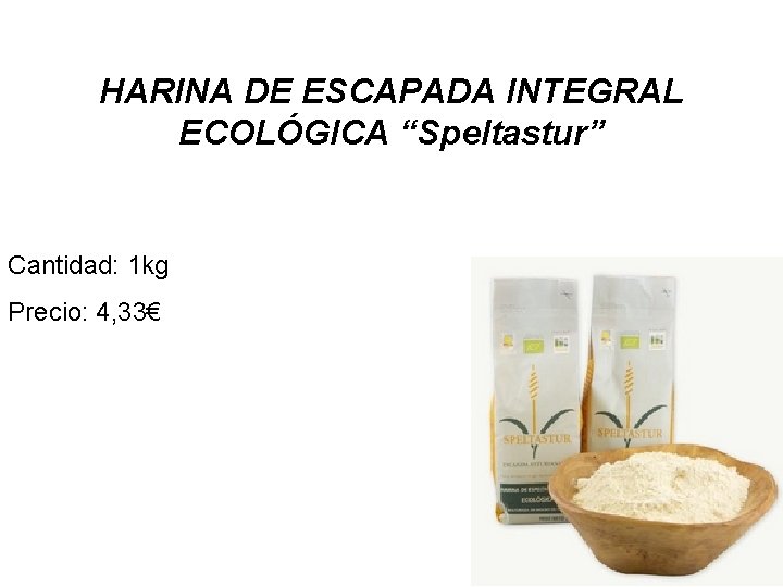 HARINA DE ESCAPADA INTEGRAL ECOLÓGICA “Speltastur” Cantidad: 1 kg Precio: 4, 33€ 