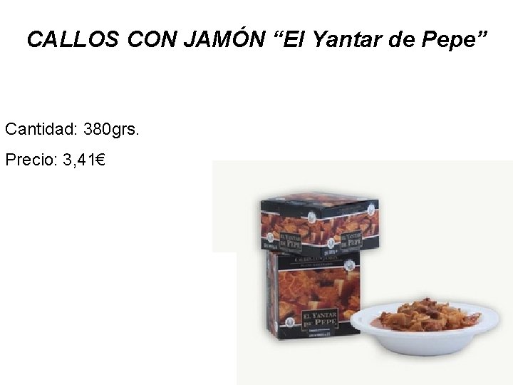 CALLOS CON JAMÓN “El Yantar de Pepe” Cantidad: 380 grs. Precio: 3, 41€ 