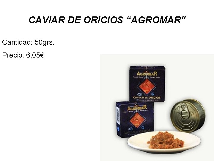 CAVIAR DE ORICIOS “AGROMAR” Cantidad: 50 grs. Precio: 6, 05€ 
