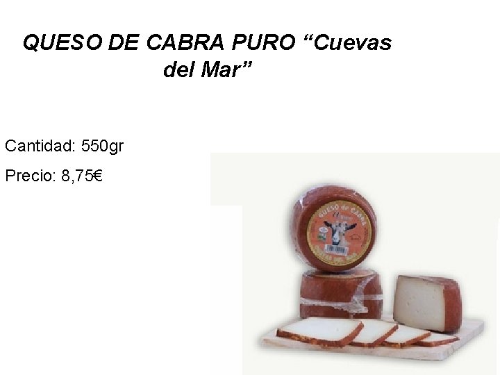 QUESO DE CABRA PURO “Cuevas del Mar” Cantidad: 550 gr Precio: 8, 75€ 