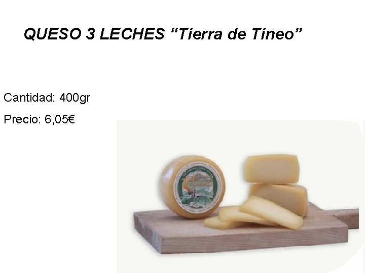 QUESO 3 LECHES “Tierra de Tineo” Cantidad: 400 gr Precio: 6, 05€ 