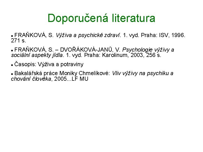 Doporučená literatura FRAŇKOVÁ, S. Výživa a psychické zdraví. 1. vyd. Praha: ISV, 1996. 271