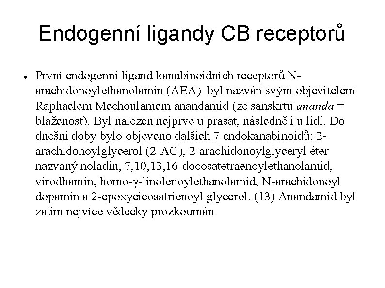 Endogenní ligandy CB receptorů První endogenní ligand kanabinoidních receptorů Narachidonoylethanolamin (AEA) byl nazván svým