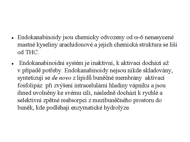  Endokanabinoidy jsou chemicky odvozeny od ω-6 nenasycené mastné kyseliny arachidonové a jejich chemická