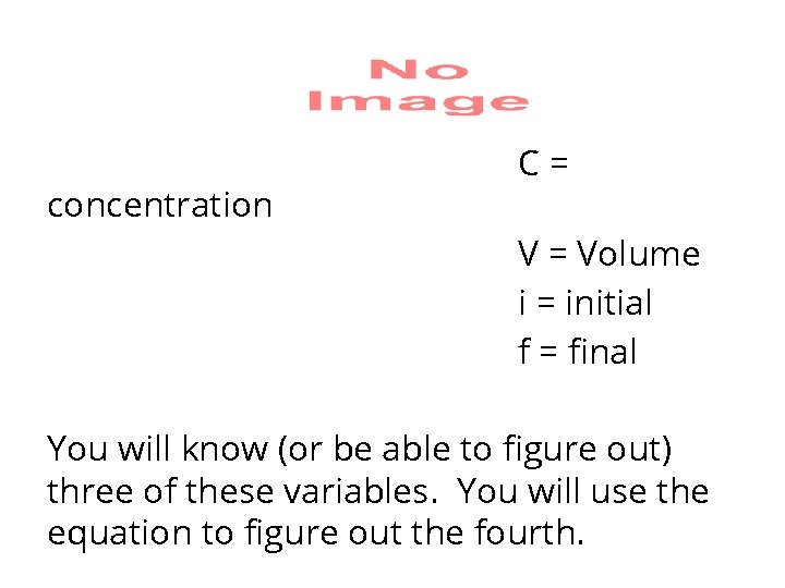 concentration C= V = Volume i = initial f = final You will know