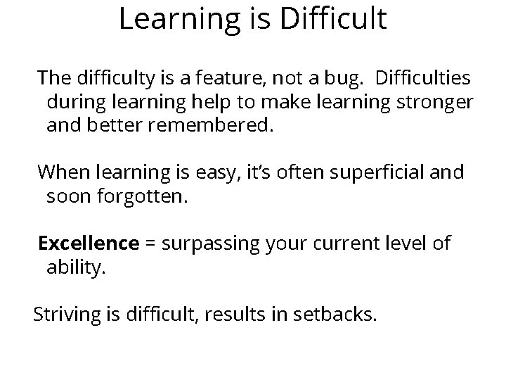 Learning is Difficult The difficulty is a feature, not a bug. Difficulties during learning