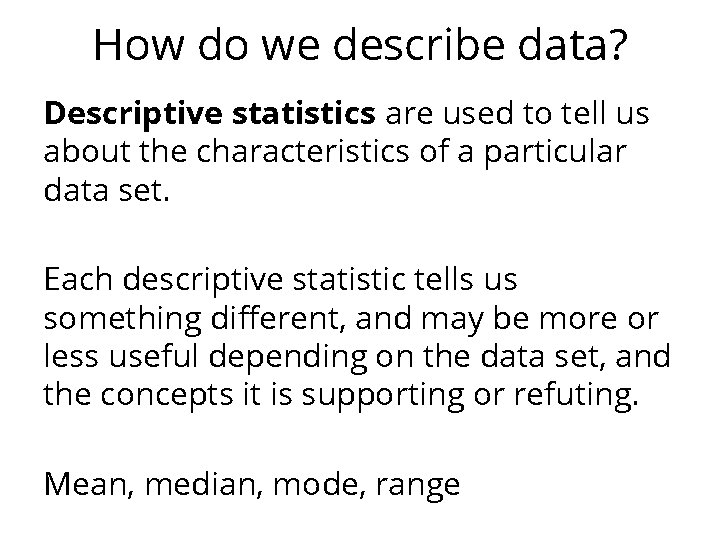 How do we describe data? Descriptive statistics are used to tell us about the